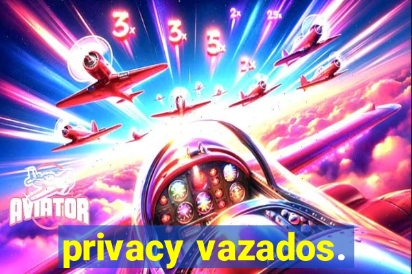 privacy vazados.